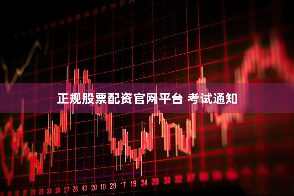 正规股票配资官网平台 考试通知