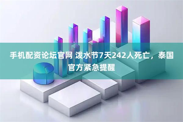 手机配资论坛官网 泼水节7天242人死亡,泰国官方紧急提醒